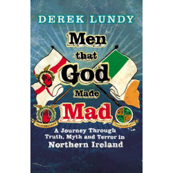 Men That God Made Mad: A Journey through Truth, Myth and Terror in Northern Ireland