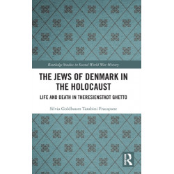 The Jews of Denmark in the Holocaust: Life and Death in Theresienstadt Ghetto