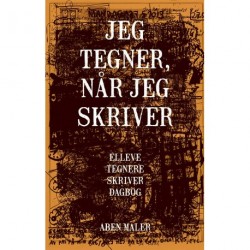 Jeg tegner, når jeg skriver: Elleve tegnere skriver dagbog