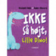 Ikke så højt, Lille Dino