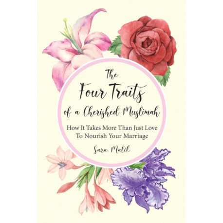 The Four Traits of a Cherished Muslimah: How It Takes More Than Just Love To Nourish Your Marriage