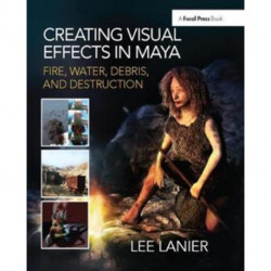 Creating Visual Effects in Maya: Fire, Water, Debris, and Destruction