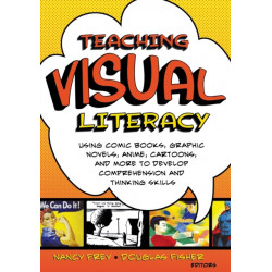Teaching Visual Literacy: Using Comic Books, Graphic Novels, Anime, Cartoons, and More to Develop Comprehension and Thinking Skills