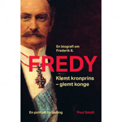 Fredy: Klemt kronprins - glemt konge. En biografi om Frederik 8.
