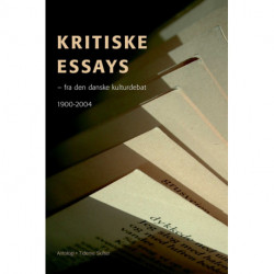 Kritiske essays: fra den danske kulturdebat 1900-2004¤et udvalg