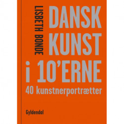 Dansk kunst i 10'erne: 40 kunstnerportrætter