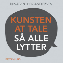 Kunsten at tale så alle lytter: – en praktisk og videnskabelig funderet guide til storytelling