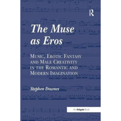 The Muse as Eros: Music, Erotic Fantasy and Male Creativity in the Romantic and Modern Imagination