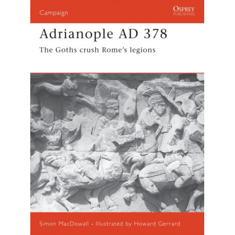 Adrianople AD 378: The Goths crush Rome's legions