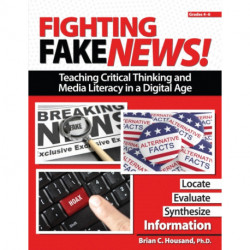 Fighting Fake News! Teaching Critical Thinking and Media Literacy in a Digital Age: Grades 4-6