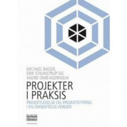 Projekter i praksis: projektledelse og projektstyring i en omskiftelig verden