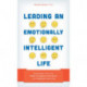 Leading an Emotionally Intelligent Life: Expanding Your EI to Make Courageous Decisions and Transform Your Life