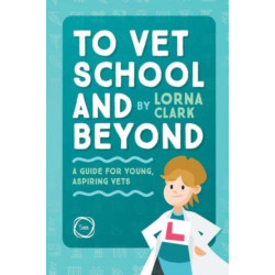 To Vet School and Beyond: A Guide for Young, Aspiring Vets