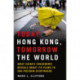 Today Hong Kong, Tomorrow the World: What China's Crackdown Reveals About Its Plans to End Freedom Everywhere