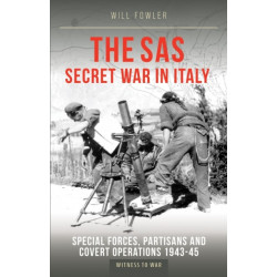 The SAS Secret War in Italy: Special Forces, Partisans and Covert Operations 1943-45
