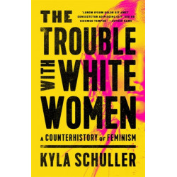 The Trouble with White Women: A Counterhistory of Feminism