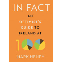 In Fact: An Optimist’s Guide to Ireland at 100