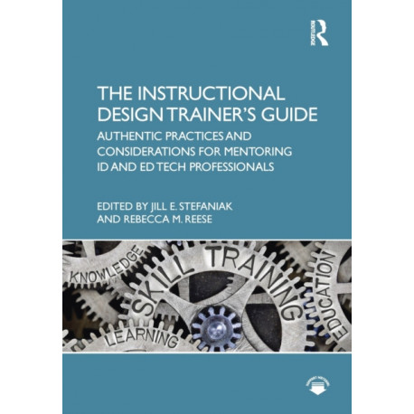 The Instructional Design Trainer’s Guide: Authentic Practices and Considerations for Mentoring ID and Ed Tech Professionals