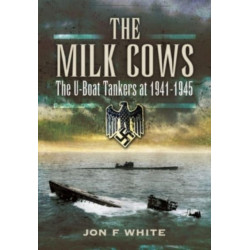 The Milk Cows: The U-Boat Tankers at War 1941 D 1945