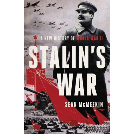 Stalin's War : A New History of World War II: A New History of World War II