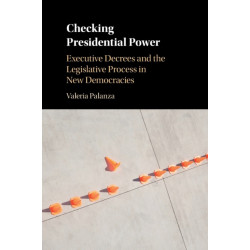 Checking Presidential Power: Executive Decrees and the Legislative Process in New Democracies