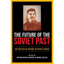 The Future of the Soviet Past: The Politics of History in Putin's Russia