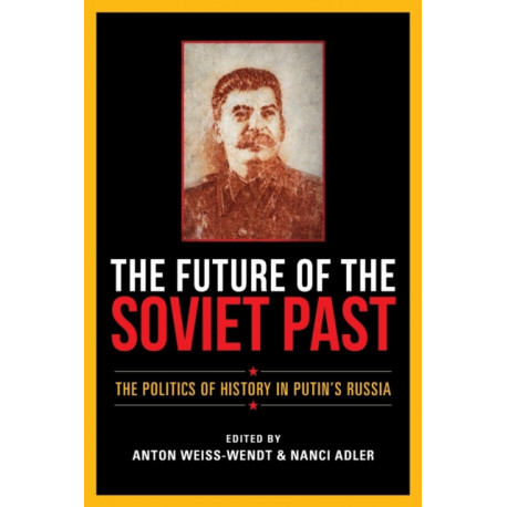 The Future of the Soviet Past: The Politics of History in Putin's Russia