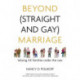 Beyond (Straight and Gay) Marriage: Valuing All Families under the Law