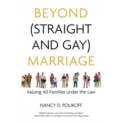 Beyond (Straight and Gay) Marriage: Valuing All Families under the Law