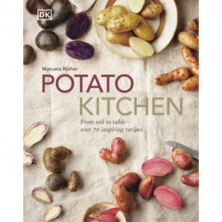 Potato Kitchen: From Soil to Table – Over 70 Inspiring Recipes