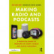 Making Radio and Podcasts: A Practical Guide to Working in Today's Radio and Audio Industries