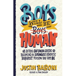 Boys Will Be Human: A Get-Real Gut-Check Guide to Becoming the Strongest, Kindest, Bravest Person You Can Be