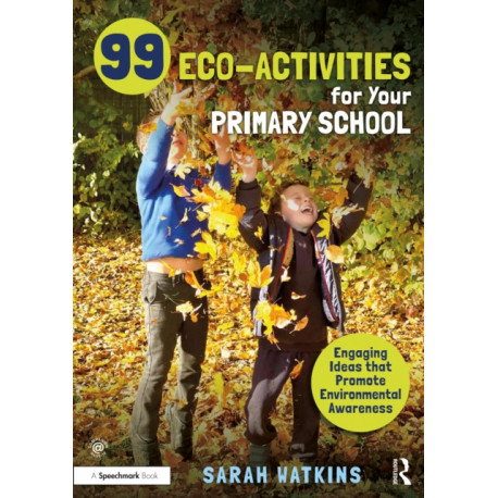 99 Eco-Activities for Your Primary School: Engaging Ideas that Promote Environmental Awareness