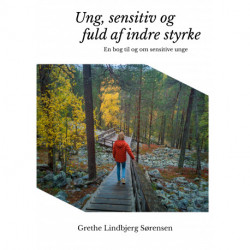 Ung, sensitiv og fuld af indre styrke: - En bog til og om sensitive unge