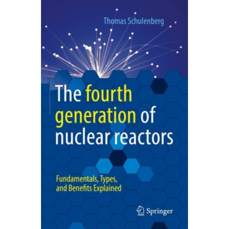 The fourth generation of nuclear reactors: Fundamentals, Types, and Benefits Explained