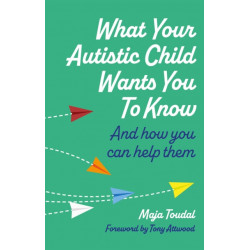 What Your Autistic Child Wants You to Know: And How You Can Help Them