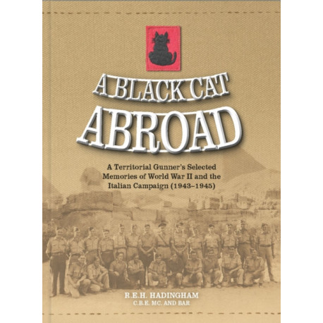 A Black Cat Abroad: A Territorial Gunner's Selected Memories of the Second World War and the Italian Campaign (1943-1945)