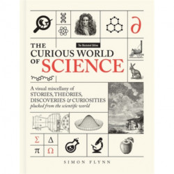 The Curious World of Science: A visual miscelllany of stories, theories, discoveries & curiosities plucked from the scientific world