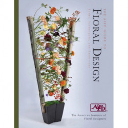 The AIFD Guide to Floral Design: Terms, Techniques, and Traditions