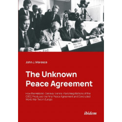 The Unknown Peace Agreement: How the HelsinkiGenevaViennaParis Negotiations of the CSCE Produced the Final Peace Agreement and Concluded World War Two in Europe