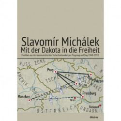 Mit der Dakota in die Freiheit: Fluchten aus der kommunistischen Tschechoslowakei per Flugzeug und Zug, 1948–1953
