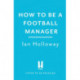 How to Be a Football Manager: Enter the hilarious and crazy world of the gaffer