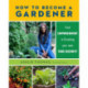 How to Become a Gardener: Find empowerment in creating your own food security