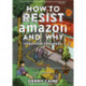 How To Resist Amazon And Why (2nd Edition)