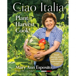 Ciao Italia: Plant, Harvest, Cook!: Plant, Harvest, Cook!