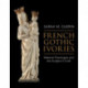 French Gothic Ivories: Material Theologies and the Sculptor’s Craft