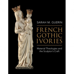 French Gothic Ivories: Material Theologies and the Sculptor’s Craft
