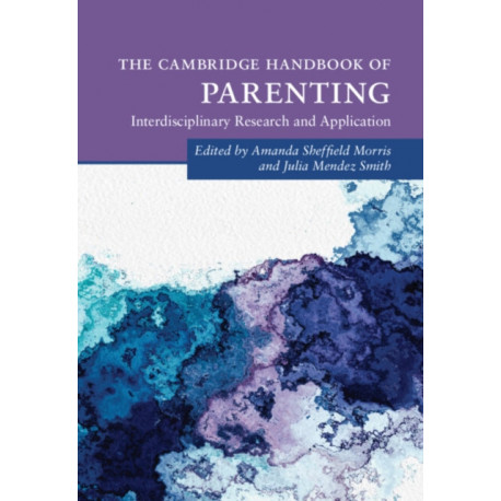 The Cambridge Handbook of Parenting: Interdisciplinary Research and Application