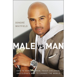 Male vs. Man: How to Honor Women, Teach Children, and Elevate Men to Change the World