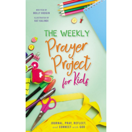 The Weekly Prayer Project for Kids: Journal, Pray, Reflect, and Connect with God
